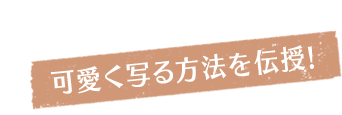 可愛く撮る方法を伝授